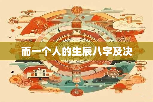 而一个人的生辰八字及决