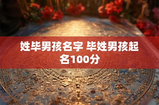 姓毕男孩名字 毕姓男孩起名100分