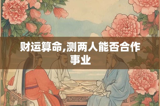 财运算命,测两人能否合作事业