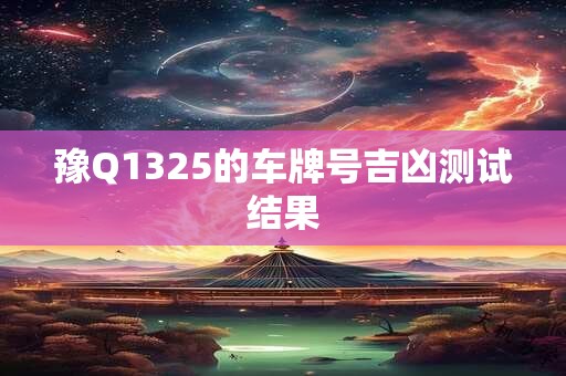 豫Q1325的车牌号吉凶测试结果