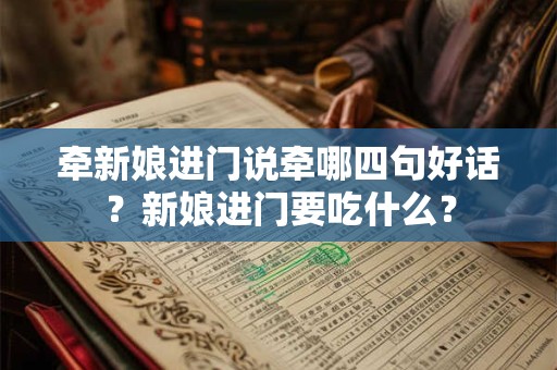 牵新娘进门说牵哪四句好话？新娘进门要吃什么？