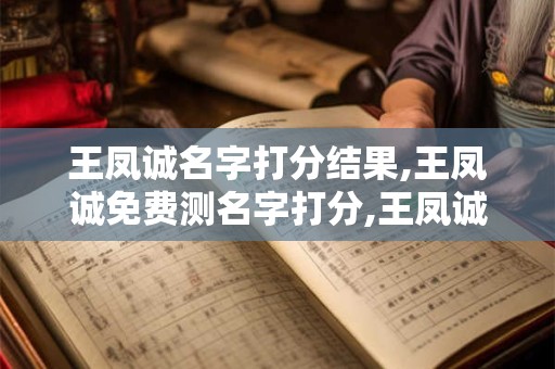 王凤诚名字打分结果,王凤诚免费测名字打分,王凤诚周易免费测名字打分