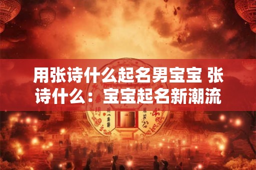 用张诗什么起名男宝宝 张诗什么：宝宝起名新潮流