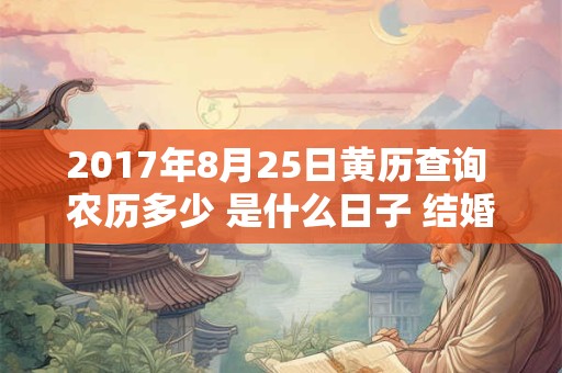 2017年8月25日黄历查询 农历多少 是什么日子 结婚吉时