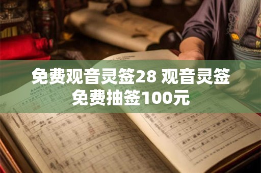 免费观音灵签28 观音灵签免费抽签100元