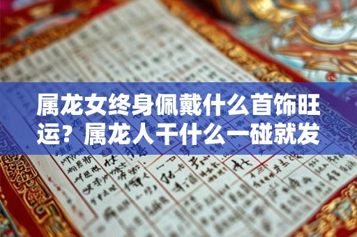 属龙女终身佩戴什么首饰旺运？属龙人干什么一碰就发财？