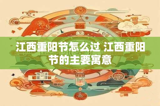 江西重阳节怎么过 江西重阳节的主要寓意