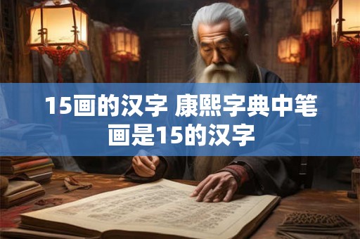 15画的汉字 康熙字典中笔画是15的汉字