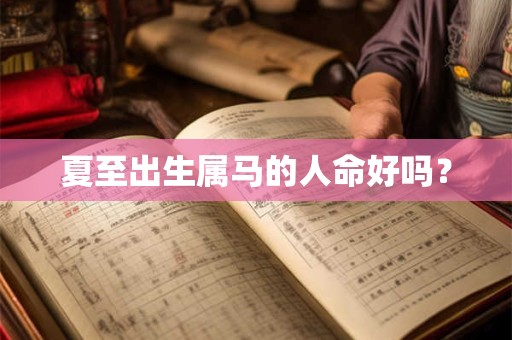 夏至出生属马的人命好吗？