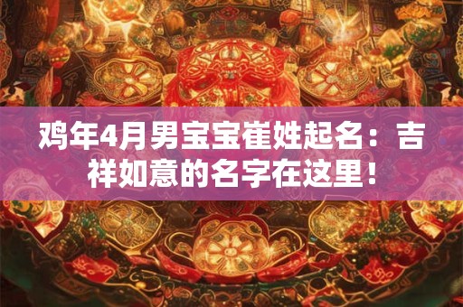 鸡年4月男宝宝崔姓起名：吉祥如意的名字在这里！
