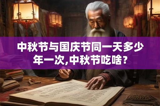 中秋节与国庆节同一天多少年一次,中秋节吃啥？