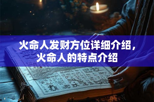 火命人发财方位详细介绍，火命人的特点介绍