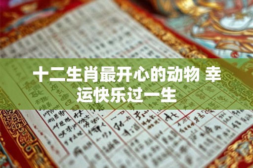 十二生肖最开心的动物 幸运快乐过一生