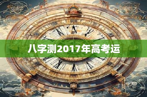 八字测2017年高考运