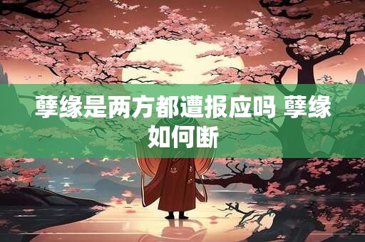 孽缘是两方都遭报应吗 孽缘如何断