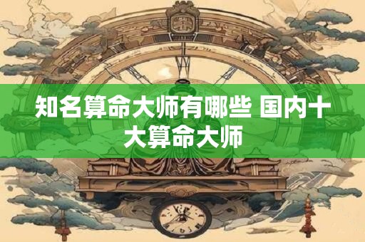 知名算命大师有哪些 国内十大算命大师