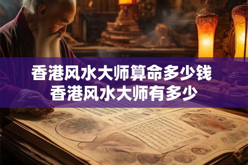 香港风水大师算命多少钱 香港风水大师有多少