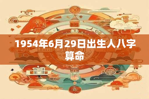 1954年6月29日出生人八字算命