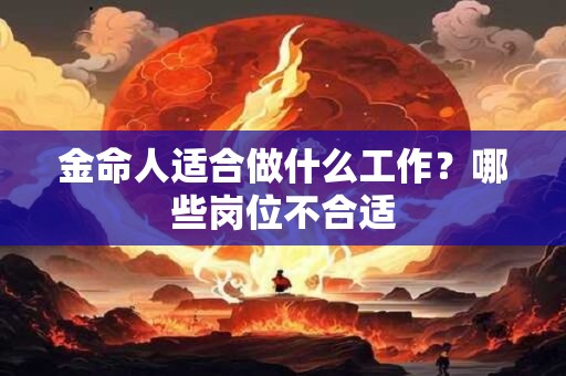 金命人适合做什么工作？哪些岗位不合适