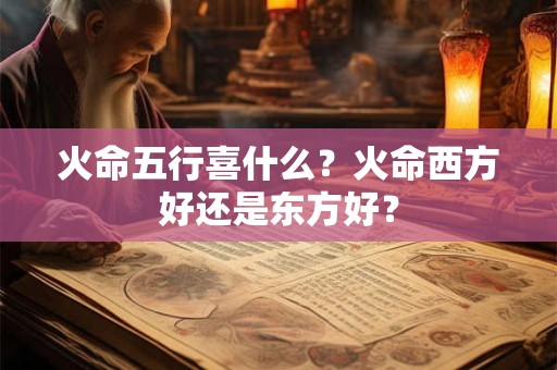火命五行喜什么？火命西方好还是东方好？