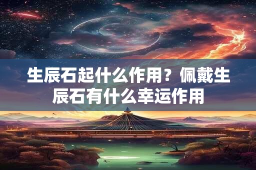 生辰石起什么作用？佩戴生辰石有什么幸运作用