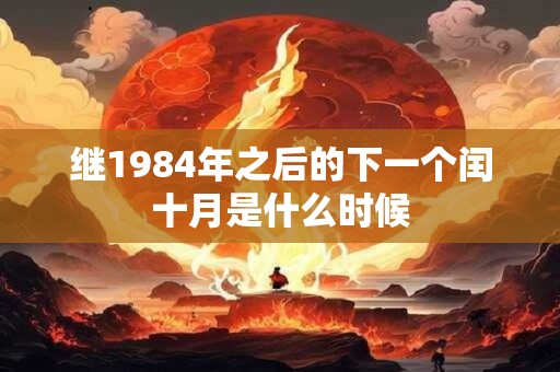 继1984年之后的下一个闰十月是什么时候