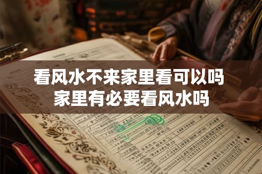 看风水不来家里看可以吗 家里有必要看风水吗