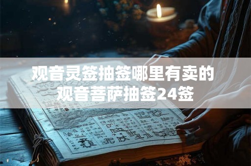 观音灵签抽签哪里有卖的 观音菩萨抽签24签