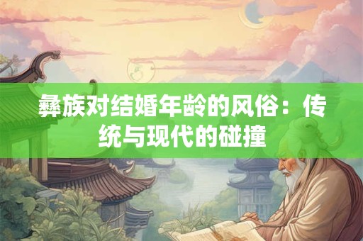 彝族对结婚年龄的风俗：传统与现代的碰撞