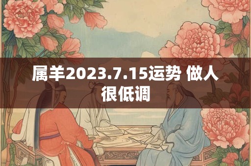 属羊2023.7.15运势 做人很低调