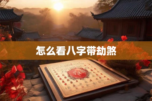 怎么看八字带劫煞