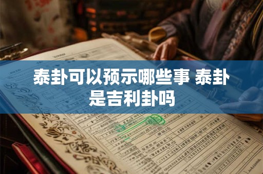 泰卦可以预示哪些事 泰卦是吉利卦吗 泰卦可以预示哪些事 泰卦是吉利卦吗