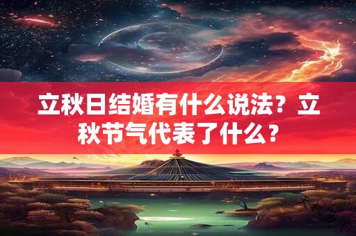 立秋日结婚有什么说法？立秋节气代表了什么？