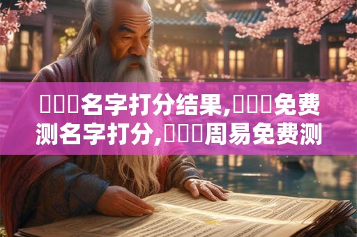 陳偉鑠名字打分结果,陳偉鑠免费测名字打分,陳偉鑠周易免费测名字打分