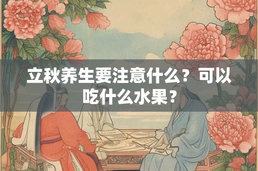 立秋养生要注意什么？可以吃什么水果？