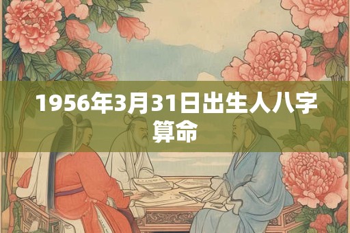 1956年3月31日出生人八字算命