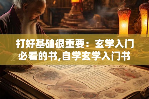 打好基础很重要：玄学入门必看的书,自学玄学入门书籍
