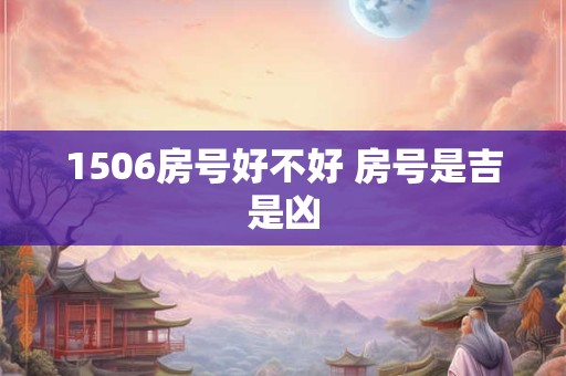 1506房号好不好 房号是吉是凶