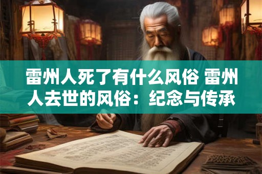 雷州人死了有什么风俗 雷州人去世的风俗：纪念与传承