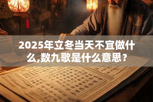 2026年立冬当天不宜做什么,数九歌是什么意思? 2026年立冬当天不宜做什么,数九歌是什么意思?