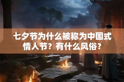七夕节为什么被称为中国式情人节？有什么风俗？