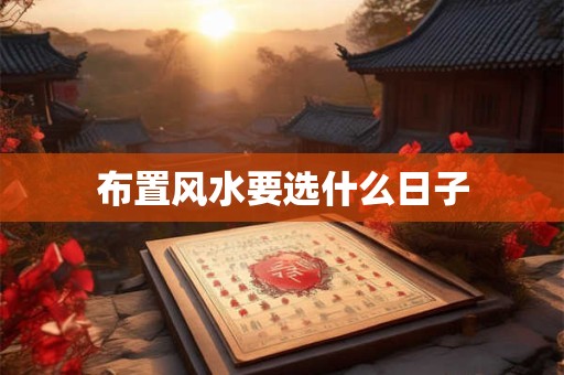 布置风水要选什么日子