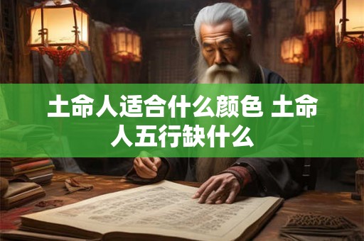 土命人适合什么颜色 土命人五行缺什么