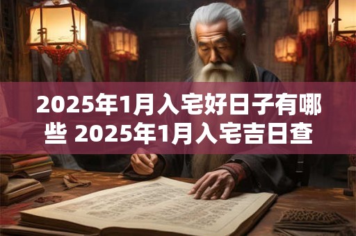 2025年1月入宅好日子有哪些 2025年1月入宅吉日查询表
