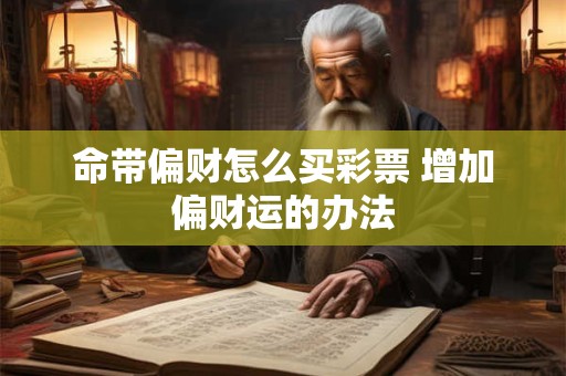 命带偏财怎么买彩票 增加偏财运的办法