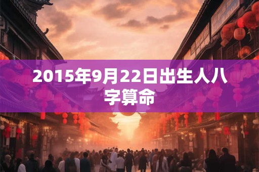 2015年9月22日出生人八字算命