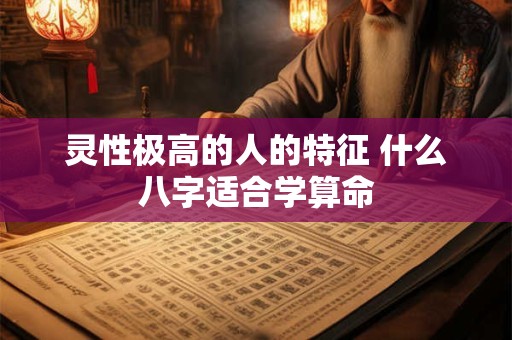 灵性极高的人的特征 什么八字适合学算命