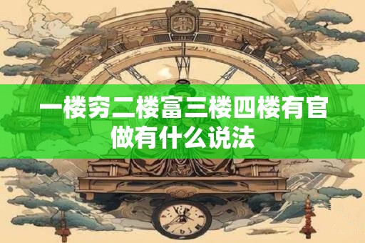 一楼穷二楼富三楼四楼有官做有什么说法