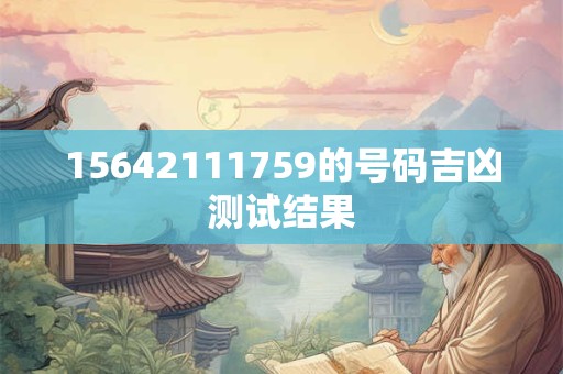 15642111759的号码吉凶测试结果