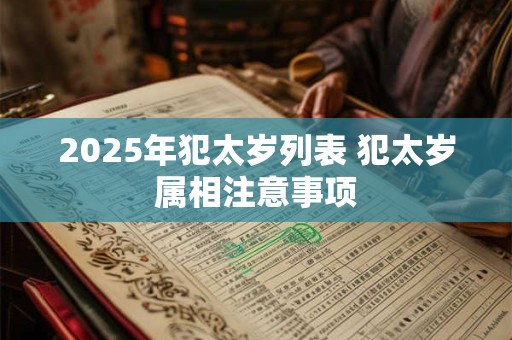 2025年犯太岁列表 犯太岁属相注意事项